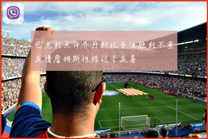 巴克利点评乔丹科比专注胜利不重友情詹姆斯性格过于友善
